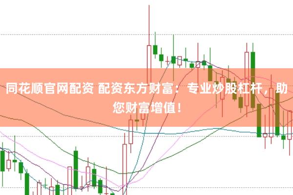 同花顺官网配资 配资东方财富：专业炒股杠杆，助您财富增值！