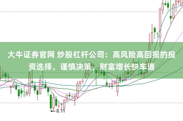 大牛证券官网 炒股杠杆公司：高风险高回报的投资选择，谨慎决策，财富增长快车道