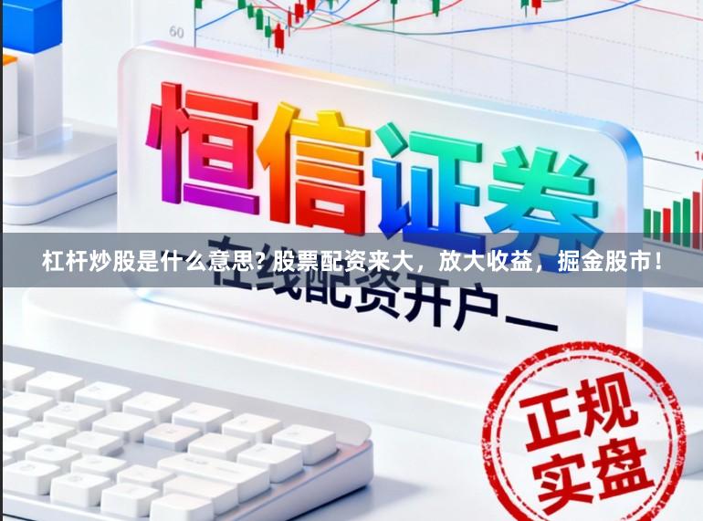 杠杆炒股是什么意思? 股票配资来大,放大收益,掘金股市!